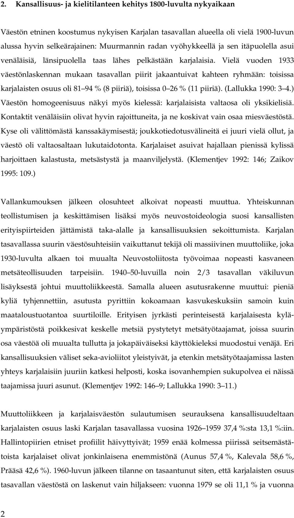 Vielä vuoden 1933 väestönlaskennan mukaan tasavallan piirit jakaantuivat kahteen ryhmään: toisissa karjalaisten osuus oli 81 94 % (8 piiriä), toisissa 0 26 % (11 piiriä). (Lallukka 1990: 3 4.