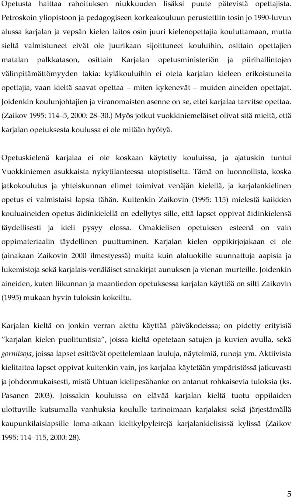 ole juurikaan sijoittuneet kouluihin, osittain opettajien matalan palkkatason, osittain Karjalan opetusministeriön ja piirihallintojen välinpitämättömyyden takia: kyläkouluihin ei oteta karjalan