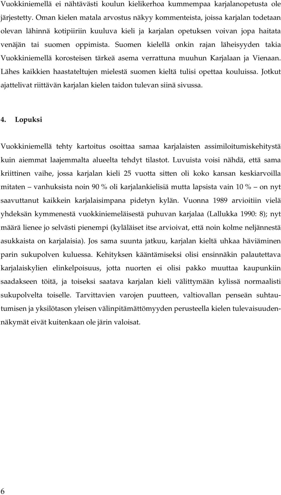 Suomen kielellä onkin rajan läheisyyden takia Vuokkiniemellä korosteisen tärkeä asema verrattuna muuhun Karjalaan ja Vienaan.