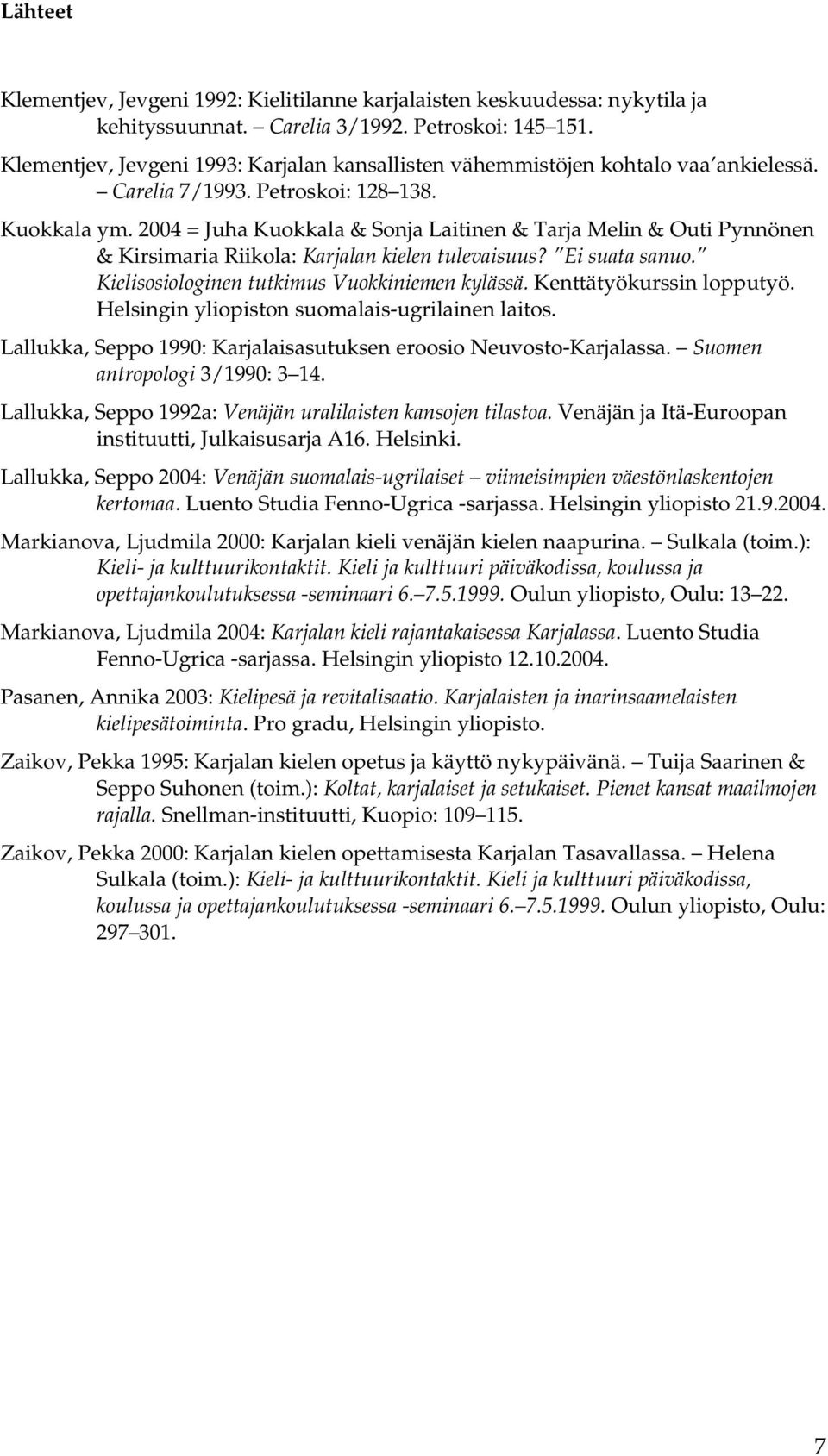 2004 = Juha Kuokkala & Sonja Laitinen & Tarja Melin & Outi Pynnönen & Kirsimaria Riikola: Karjalan kielen tulevaisuus? Ei suata sanuo. Kielisosiologinen tutkimus Vuokkiniemen kylässä.