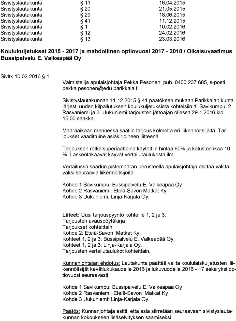 0400 237 685, s-posti pek ka.pesonen@edu.parikkala.fi Sivistyslautakunnan 11.12.2015 41 päätöksen mukaan Parikkalan kunta jär jes ti uuden kil pai lu tuk sen koulukuljetuksista kohteisiin 1.