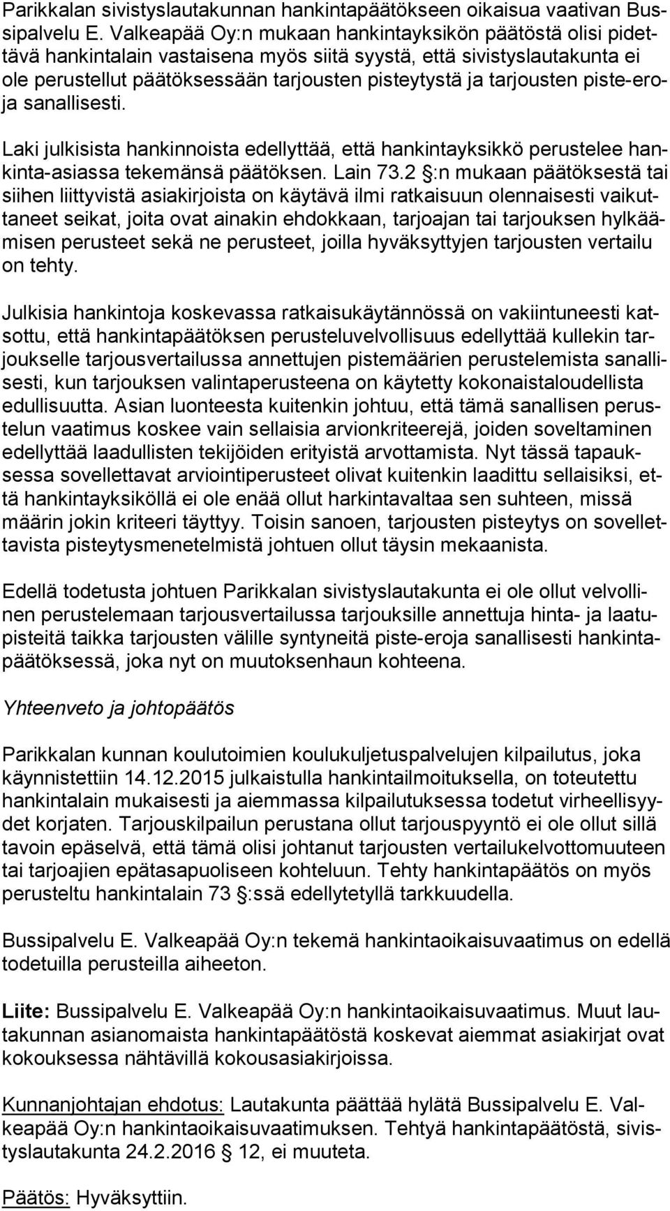 tarjousten pis te-eroja sanallisesti. Laki julkisista hankinnoista edellyttää, että hankintayksikkö perustelee hankin ta-asias sa tekemänsä päätöksen. Lain 73.