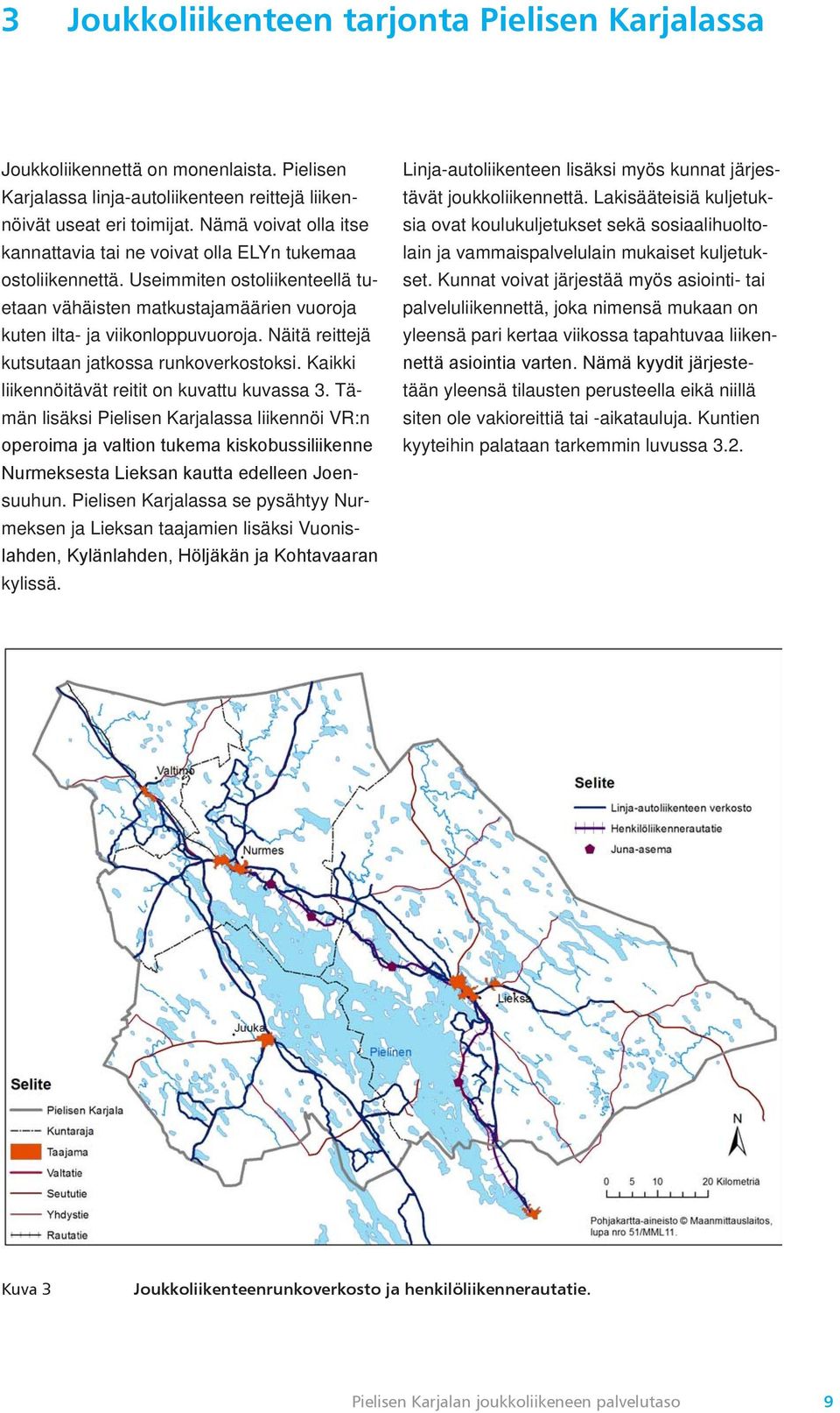 Näitä reittejä kutsutaan jatkossa runkoverkostoksi. Kaikki liikennöitävät reitit on kuvattu kuvassa 3.