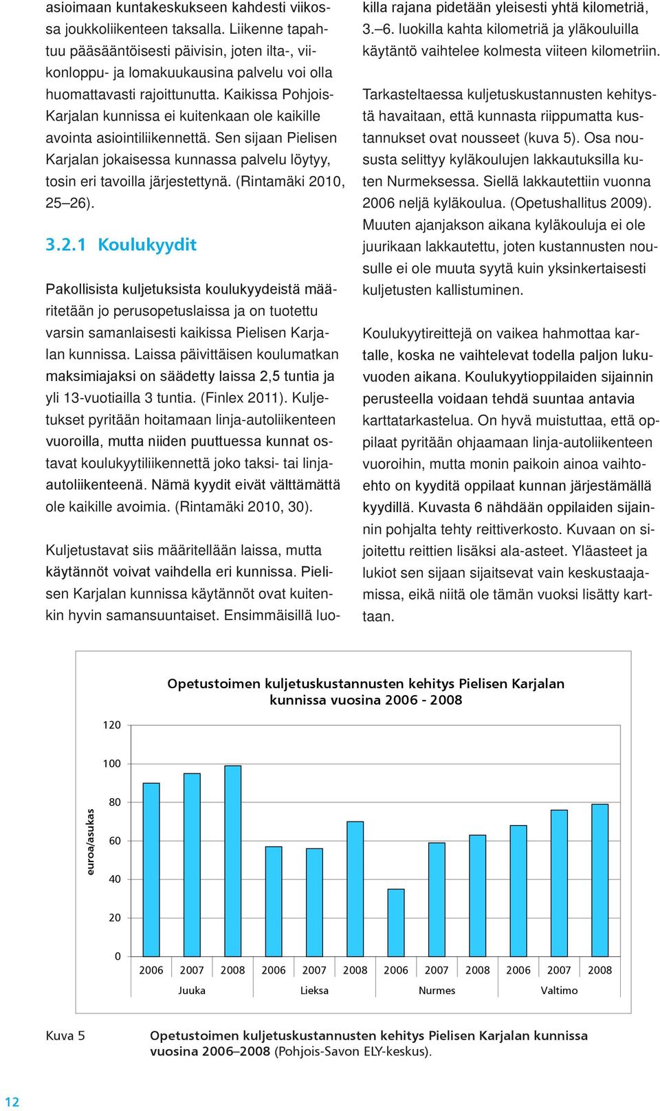 Kaikissa Pohjois- Karjalan kunnissa ei kuitenkaan ole kaikille avointa asiointiliikennettä. Sen sijaan Pielisen Karjalan jokaisessa kunnassa palvelu löytyy, tosin eri tavoilla järjestettynä.