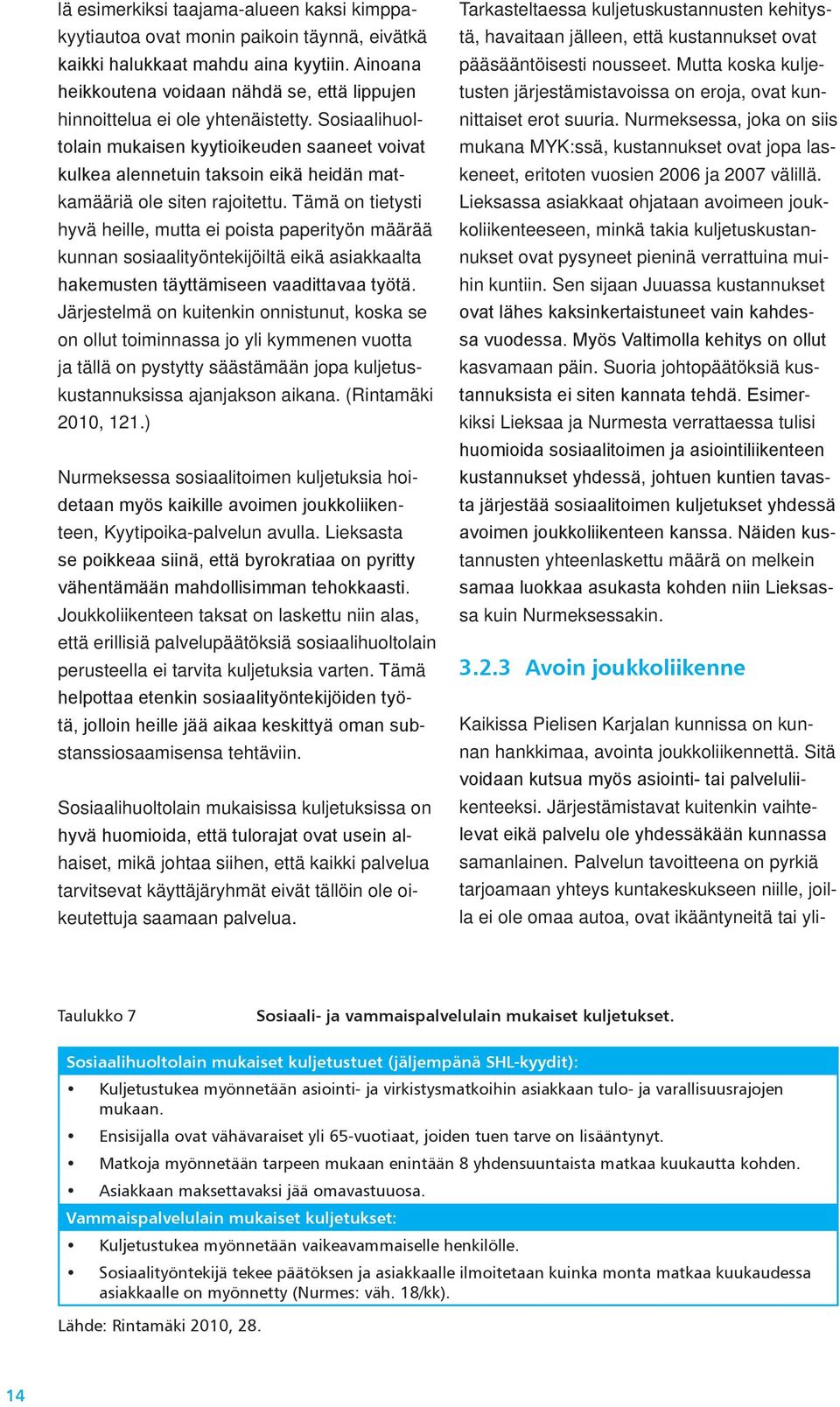 Sosiaalihuoltolain mukaisen kyytioikeuden saaneet voivat kulkea alennetuin taksoin eikä heidän matkamääriä ole siten rajoitettu.