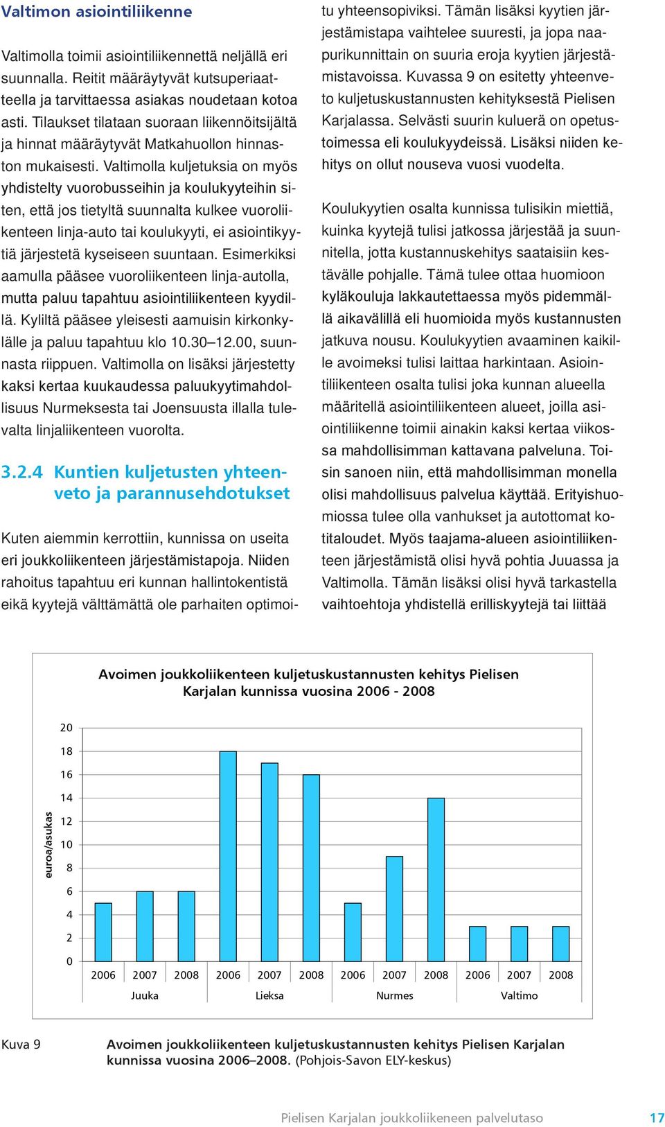 Valtimolla kuljetuksia on myös yhdistelty vuorobusseihin ja koulukyyteihin siten, että jos tietyltä suunnalta kulkee vuoroliikenteen linja-auto tai koulukyyti, ei asiointikyytiä järjestetä kyseiseen