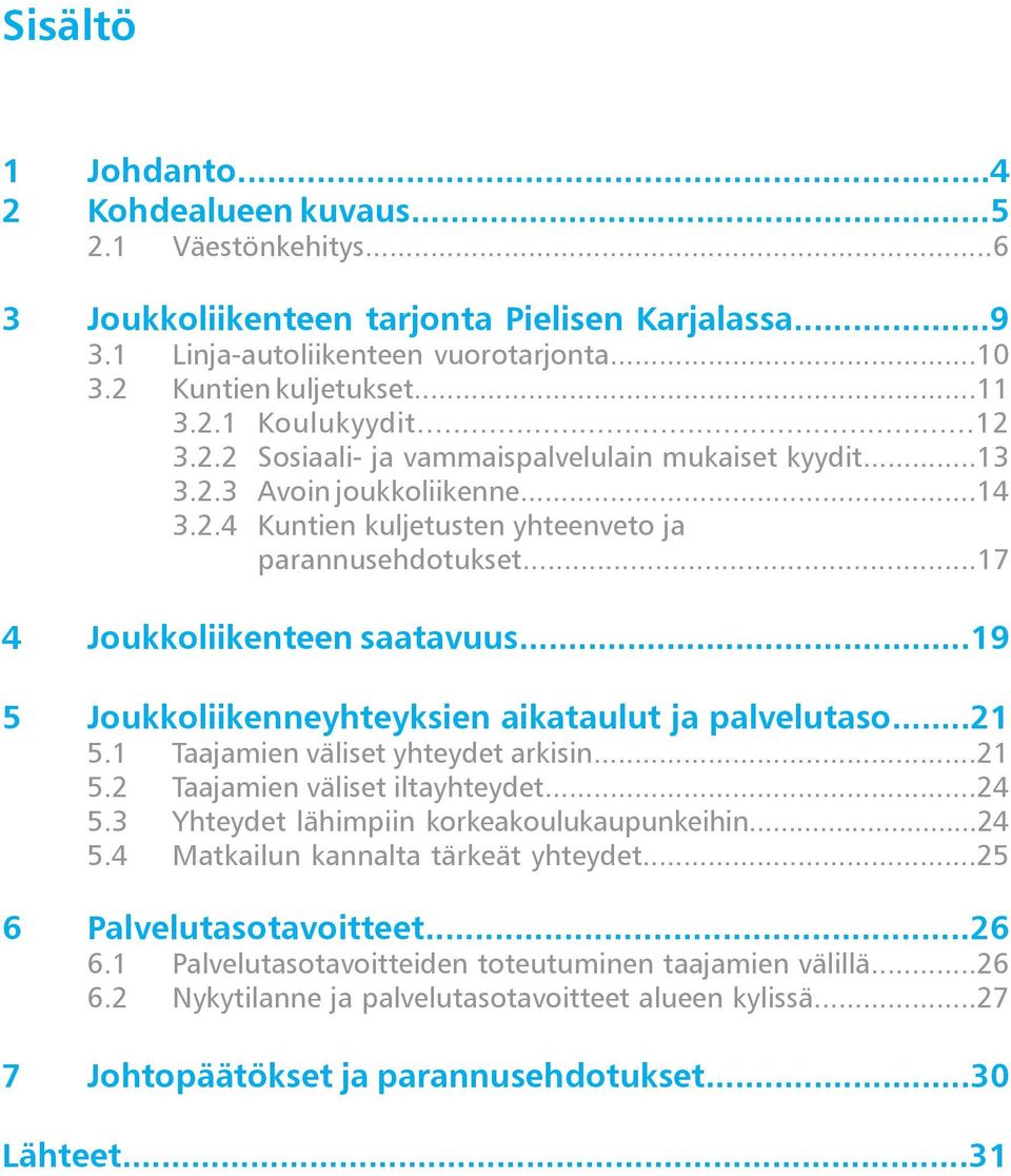 ..19 5 Joukkoliikenneyhteyksien aikataulut ja palvelutaso...21 5.1 Taajamien väliset yhteydet arkisin...21 5.2 Taajamien väliset iltayhteydet...24 5.3 Yhteydet lähimpiin korkeakoulukaupunkeihin...24 5.4 Matkailun kannalta tärkeät yhteydet.