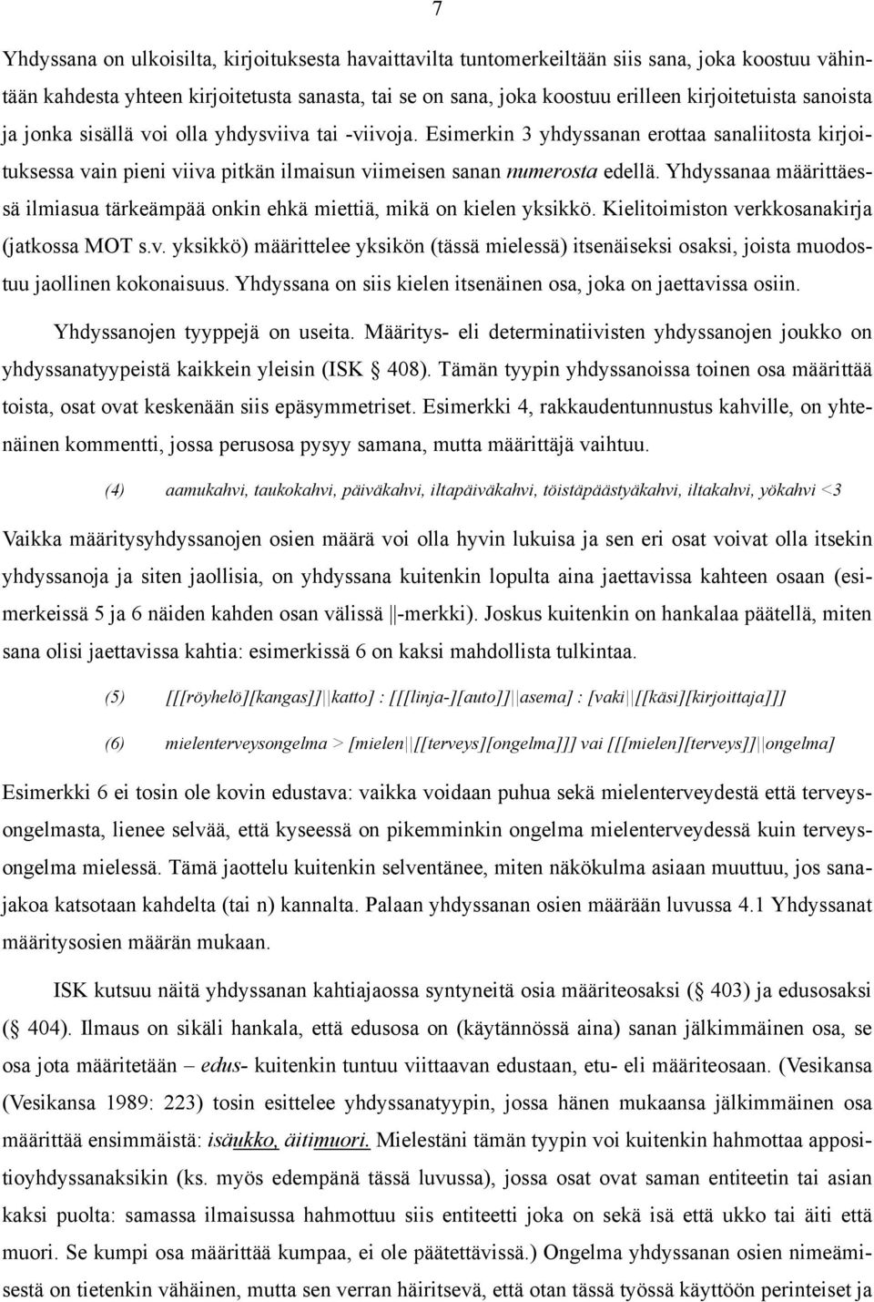 Yhdyssanaa määrittäessä ilmiasua tärkeämpää onkin ehkä miettiä, mikä on kielen yksikkö. Kielitoimiston ve