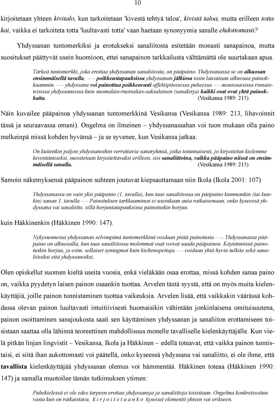 Yhdyssanan tuntomerkiksi ja erotukseksi sanaliitosta esitetään monasti sanapainoa, mutta suositukset päättyvät usein huomioon, ettei sanapainon tarkkailusta välttämättä ole suurtakaan apua.