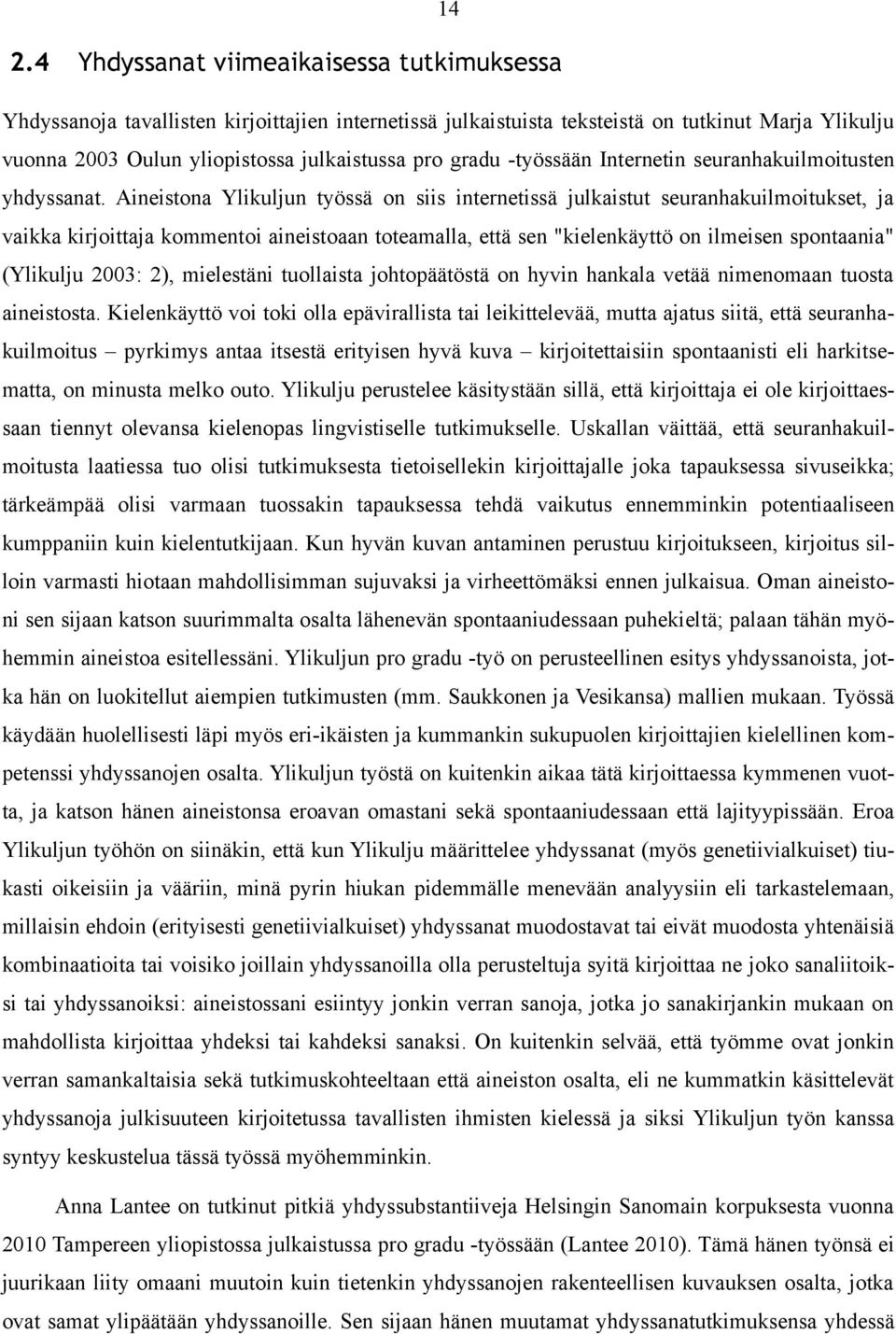 Aineistona Ylikuljun työssä on siis internetissä julkaistut seuranhakuilmoitukset, ja vaikka kirjoittaja kommentoi aineistoaan toteamalla, että sen "kielenkäyttö on ilmeisen spontaania" (Ylikulju