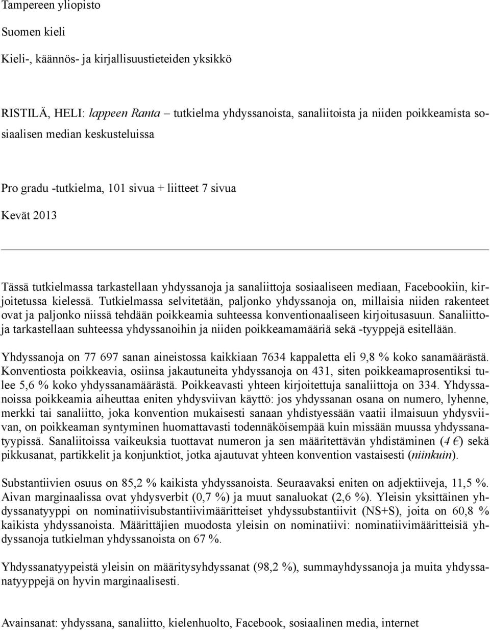 Tutkielmassa selvitetään, paljonko yhdyssanoja on, millaisia niiden rakenteet ovat ja paljonko niissä tehdään poikkeamia suhteessa konventionaaliseen kirjoitusasuun.