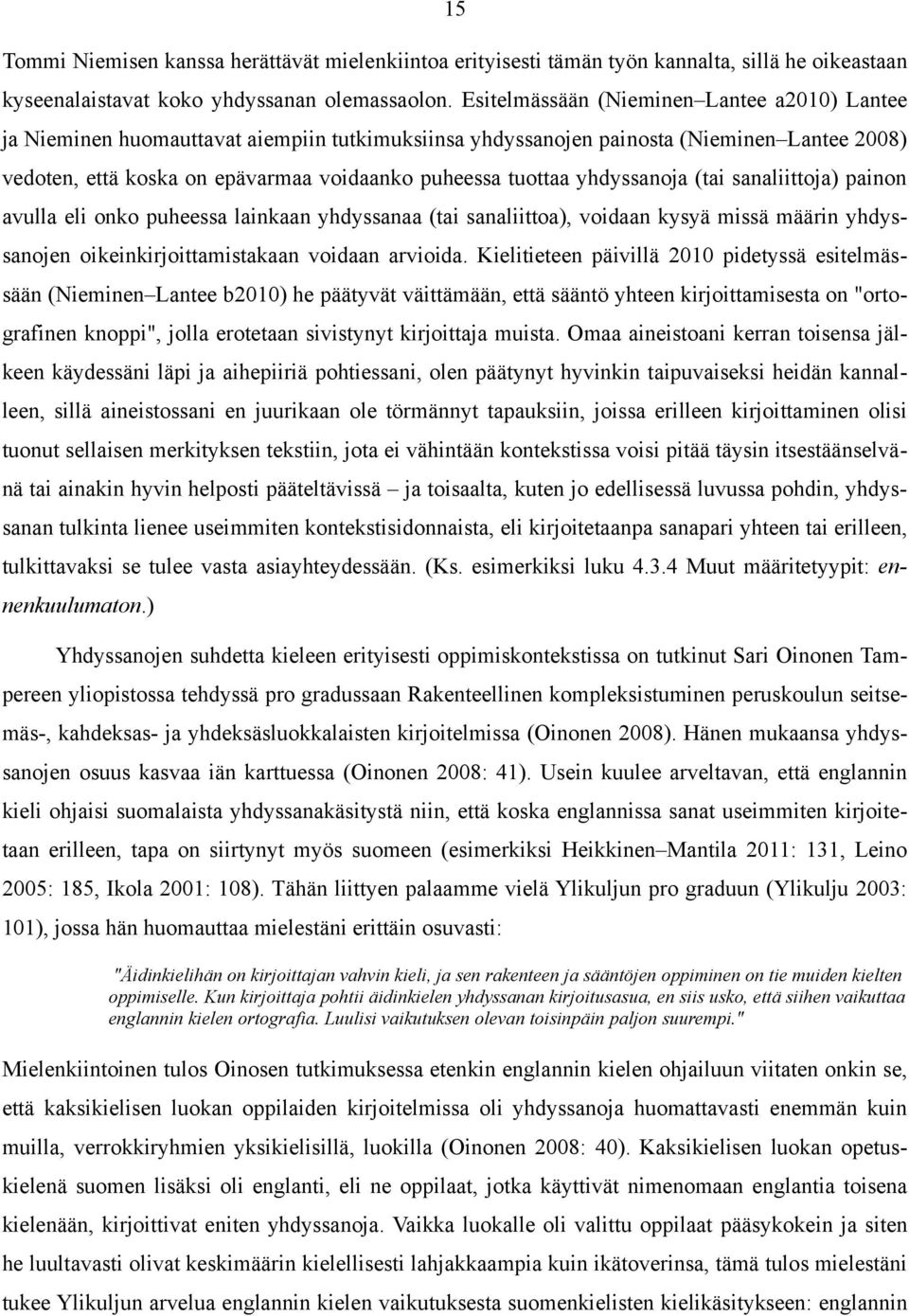 yhdyssanoja (tai sanaliittoja) painon avulla eli onko puheessa lainkaan yhdyssanaa (tai sanaliittoa), voidaan kysyä missä määrin yhdyssanojen oikeinkirjoittamistakaan voidaan arvioida.