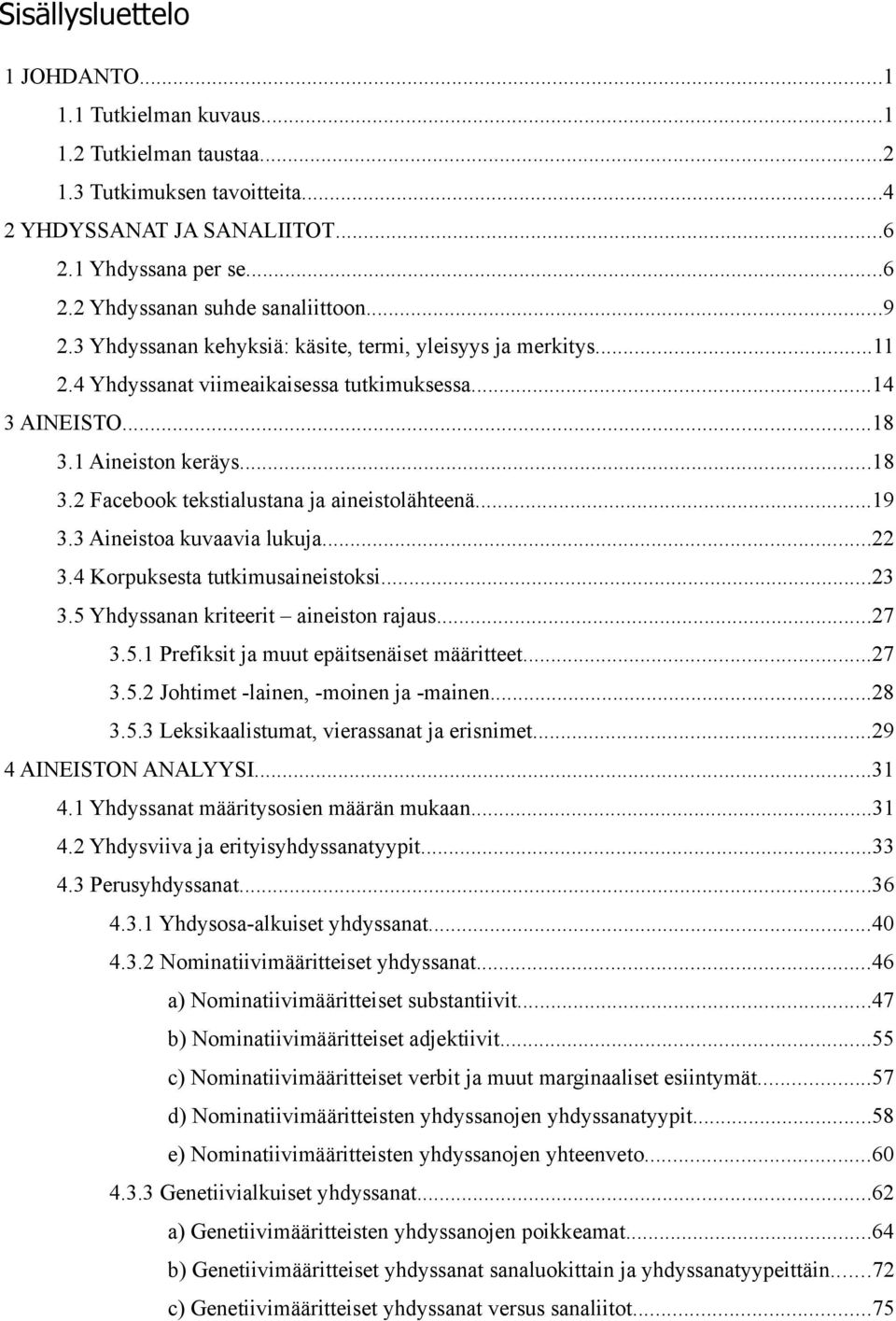 ..19 3.3 Aineistoa kuvaavia lukuja...22 3.4 Korpuksesta tutkimusaineistoksi...23 3.5 Yhdyssanan kriteerit aineiston rajaus...27 3.5.1 Prefiksit ja muut epäitsenäiset määritteet...27 3.5.2 Johtimet -lainen, -moinen ja -mainen.