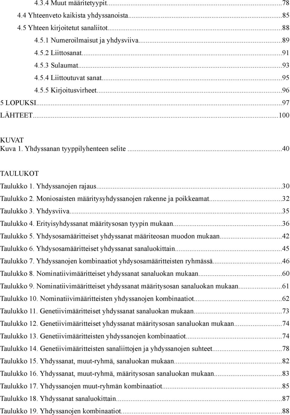 Moniosaisten määritysyhdyssanojen rakenne ja poikkeamat...32 Taulukko 3. Yhdysviiva...35 Taulukko 4. Erityisyhdyssanat määritysosan tyypin mukaan...36 Taulukko 5.