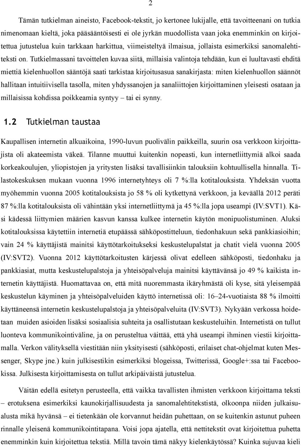 Tutkielmassani tavoittelen kuvaa siitä, millaisia valintoja tehdään, kun ei luultavasti ehditä miettiä kielenhuollon sääntöjä saati tarkistaa kirjoitusasua sanakirjasta: miten kielenhuollon säännöt