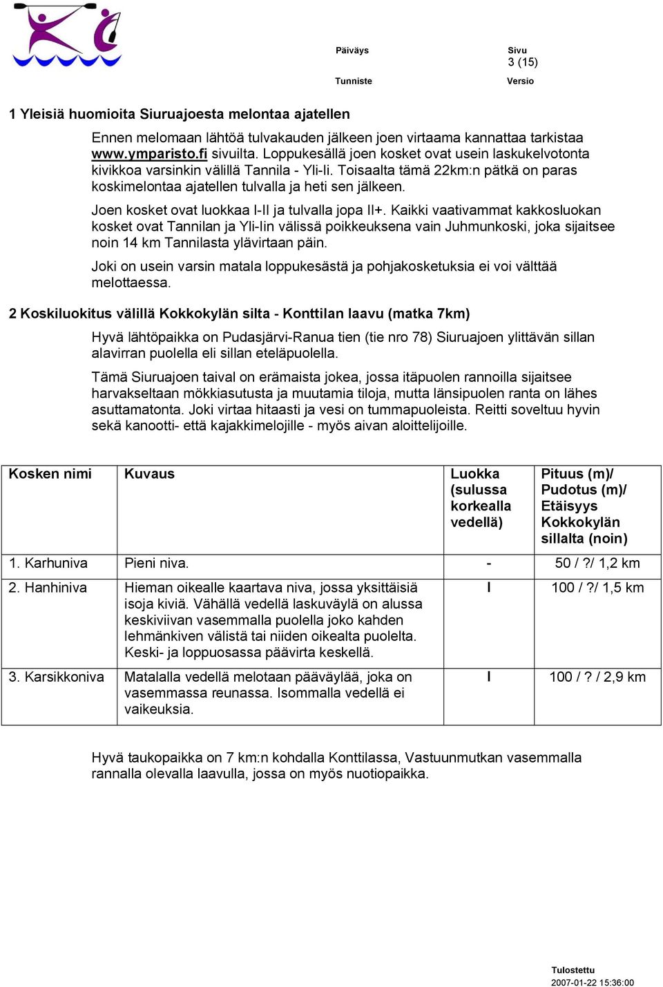 Joen kosket ovat luokkaa ja tulvalla jopa +. Kaikki vaativammat kakkosluokan kosket ovat Tannilan ja Yli in välissä poikkeuksena vain Juhmunkoski, joka sijaitsee noin 14 km Tannilasta ylävirtaan päin.