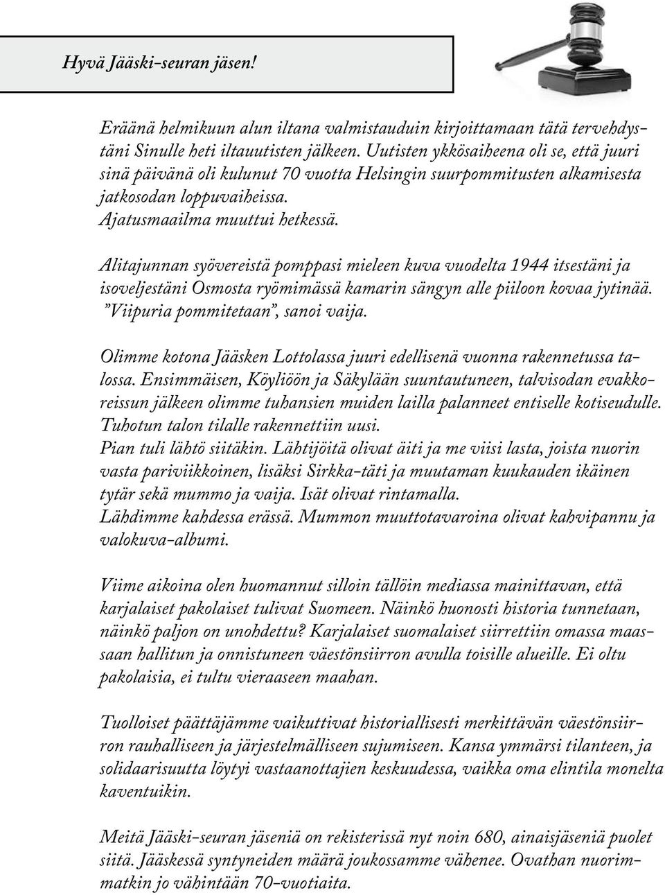 Alitajunnan syövereistä pomppasi mieleen kuva vuodelta 1944 itsestäni ja isoveljestäni Osmosta ryömimässä kamarin sängyn alle piiloon kovaa jytinää. Viipuria pommitetaan, sanoi vaija.