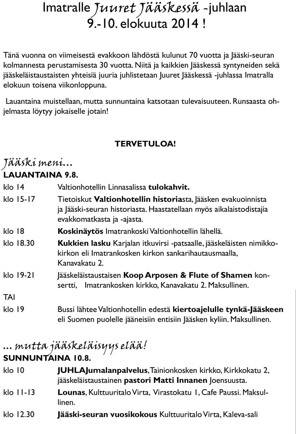 Lauantaina muistellaan, mutta sunnuntaina katsotaan tulevaisuuteen. Runsaasta ohjelmasta löytyy jokaiselle jotain! Jääski meni LAUANTAINA 9.8. klo 14 klo 15-17 klo 18 klo 18.