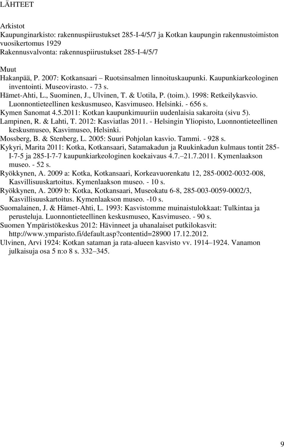 Luonnontieteellinen keskusmuseo, Kasvimuseo. Helsinki. - 656 s. Kymen Sanomat 4.5.2011: Kotkan kaupunkimuuriin uudenlaisia sakaroita (sivu 5). Lampinen, R. & Lahti, T. 2012: Kasviatlas 2011.