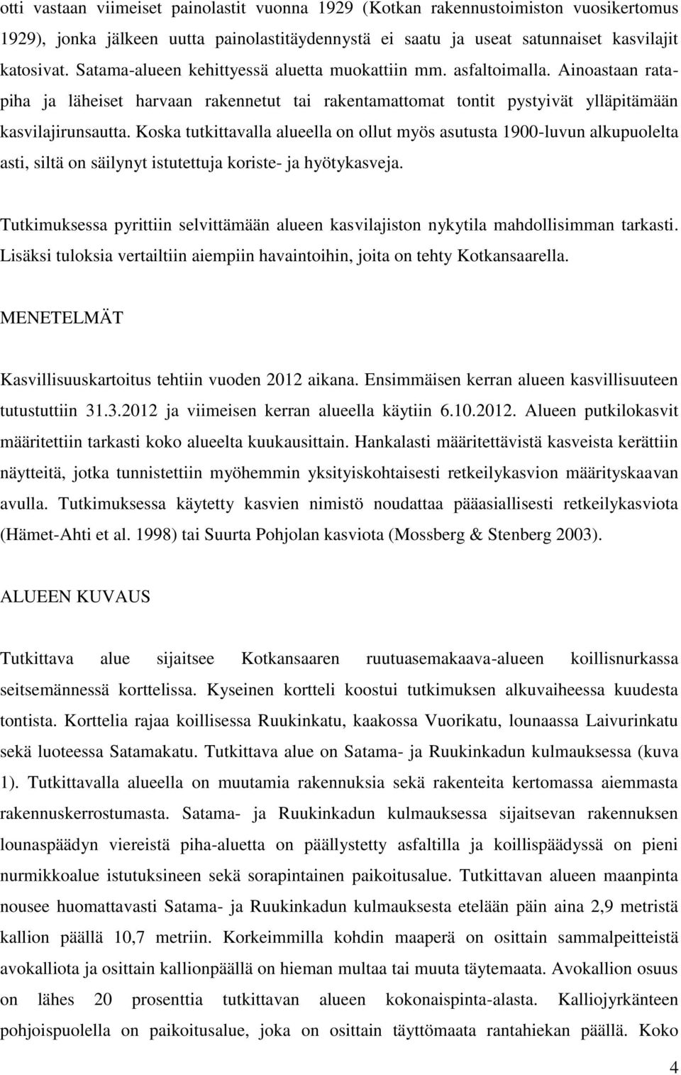 Koska tutkittavalla alueella on ollut myös asutusta 1900-luvun alkupuolelta asti, siltä on säilynyt istutettuja koriste- ja hyötykasveja.