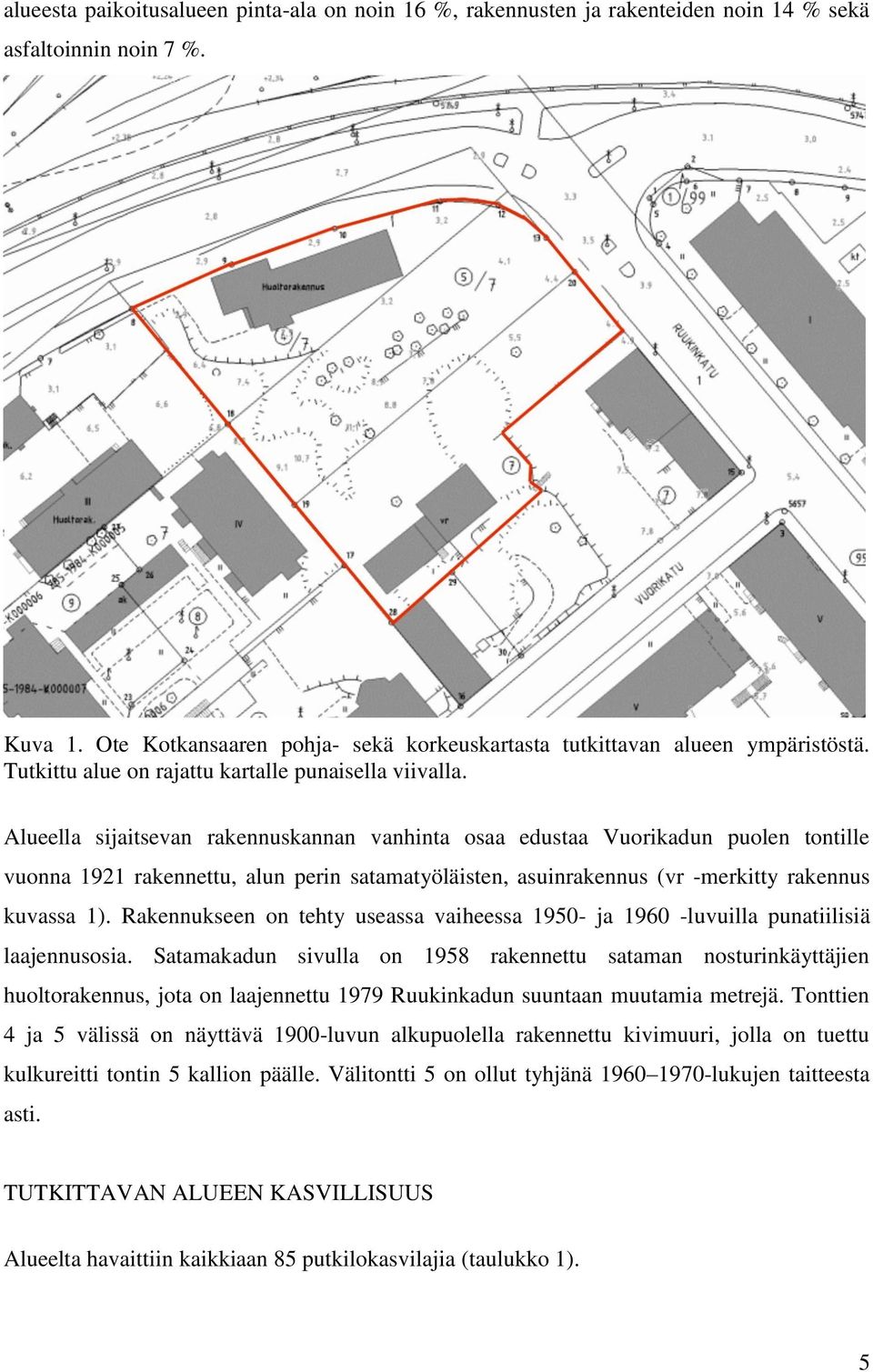 Alueella sijaitsevan rakennuskannan vanhinta osaa edustaa Vuorikadun puolen tontille vuonna 1921 rakennettu, alun perin satamatyöläisten, asuinrakennus (vr -merkitty rakennus kuvassa 1).