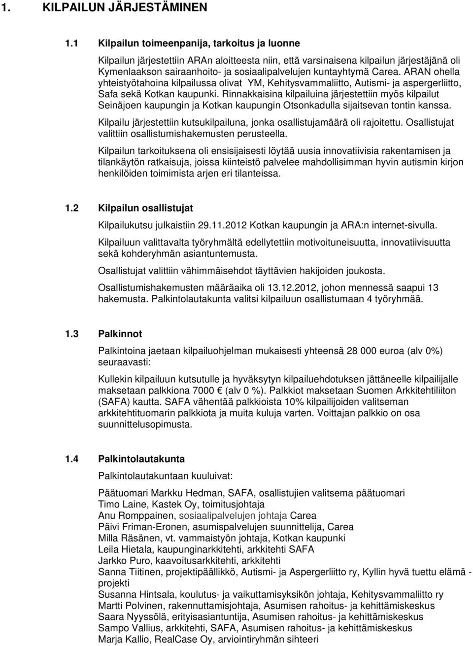 Carea. ARAN ohella yhteistyötahoina kilpailussa olivat YM, Kehitysvammaliitto, Autismi- ja aspergerliitto, Safa sekä Kotkan kaupunki.