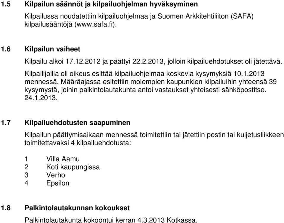 Määräajassa esitettiin molempien kaupunkien kilpailuihin yhteensä 39 kysymystä, joihin palkintolautakunta antoi vastaukset yhteisesti sähköpostitse. 24.1.2013. 1.