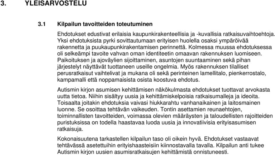 Kolmessa muussa ehdotuksessa oli selkeämpi tavoite vahvan oman identiteetin omaavan rakennuksen luomiseen.