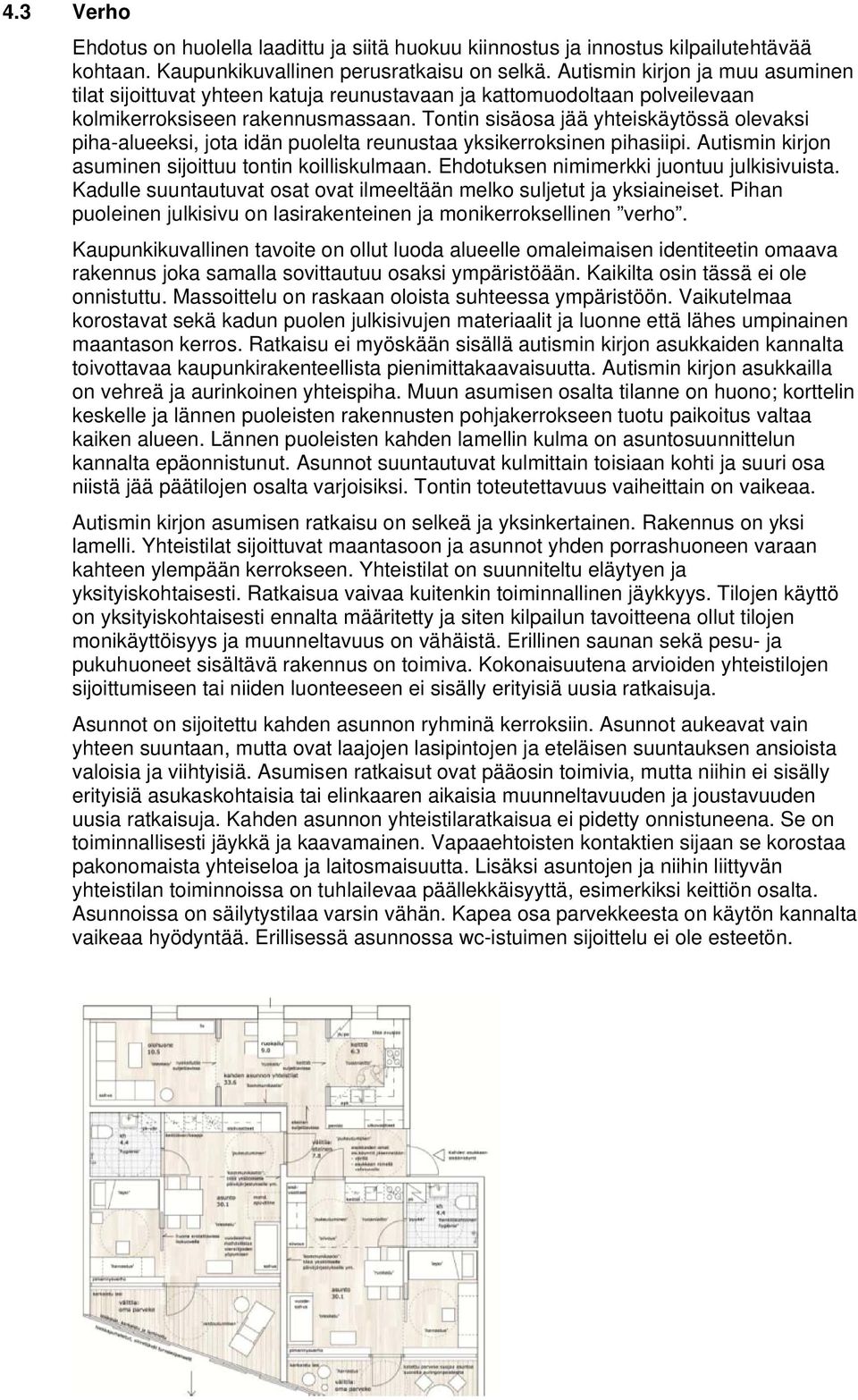 Tontin sisäosa jää yhteiskäytössä olevaksi piha-alueeksi, jota idän puolelta reunustaa yksikerroksinen pihasiipi. Autismin kirjon asuminen sijoittuu tontin koilliskulmaan.