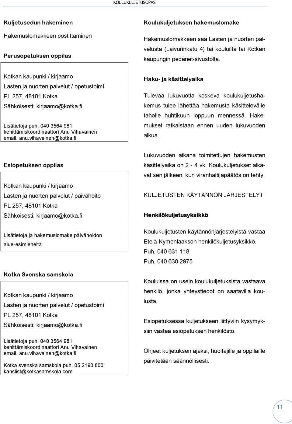 040 3564 981 kehittämiskoordinaattori Anu Vihavainen email. anu.vihavainen@kotka.