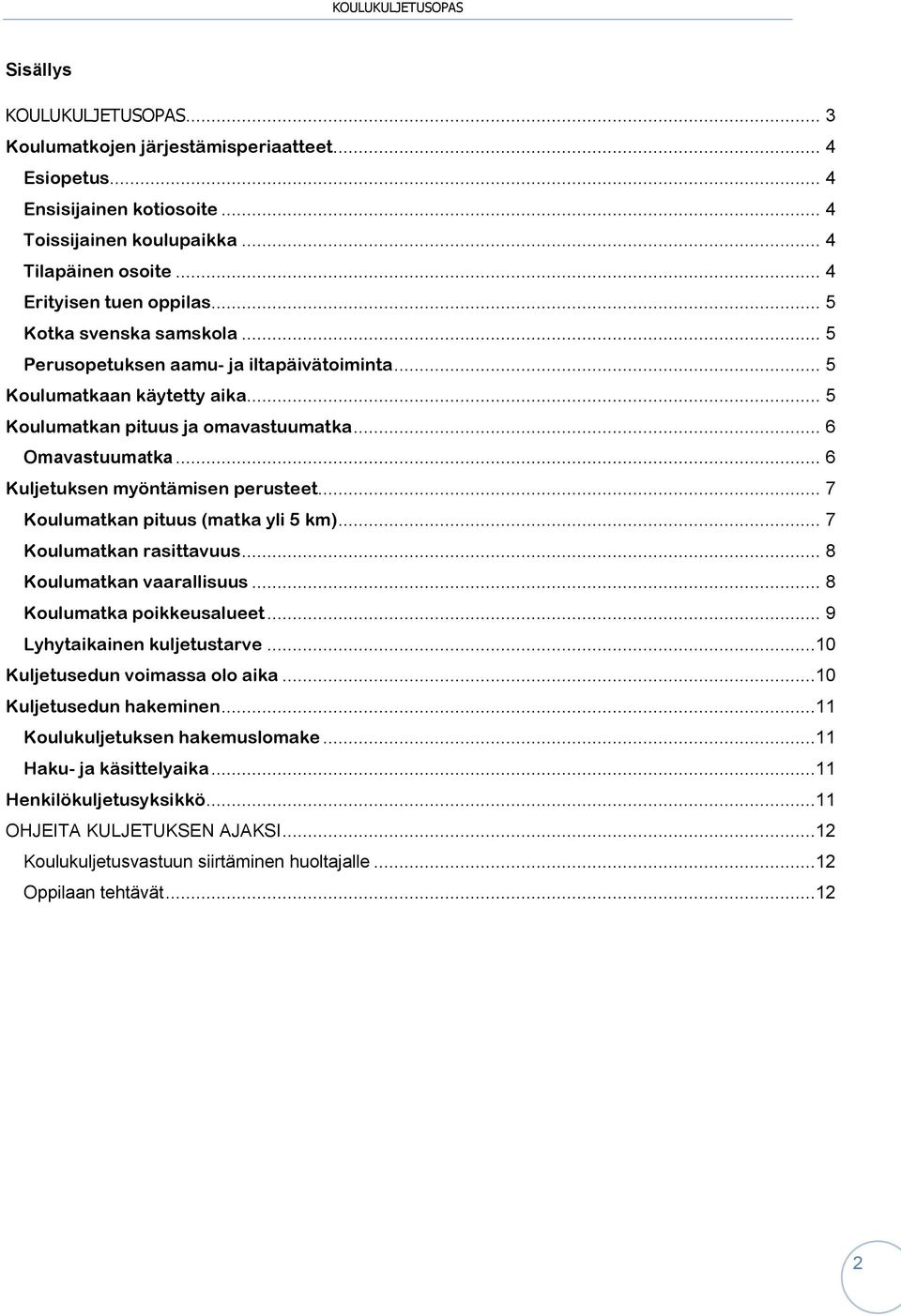 .. 6 Kuljetuksen myöntämisen perusteet... 7 Koulumatkan pituus (matka yli 5 km)... 7 Koulumatkan rasittavuus... 8 Koulumatkan vaarallisuus... 8 Koulumatka poikkeusalueet.