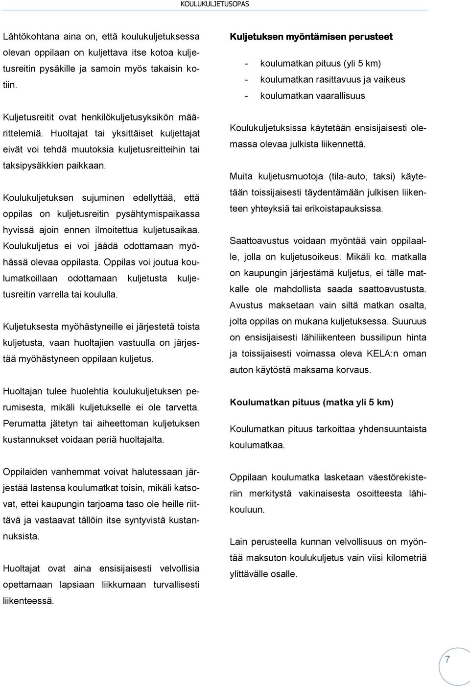 Koulukuljetuksen sujuminen edellyttää, että oppilas on kuljetusreitin pysähtymispaikassa hyvissä ajoin ennen ilmoitettua kuljetusaikaa. Koulukuljetus ei voi jäädä odottamaan myöhässä olevaa oppilasta.