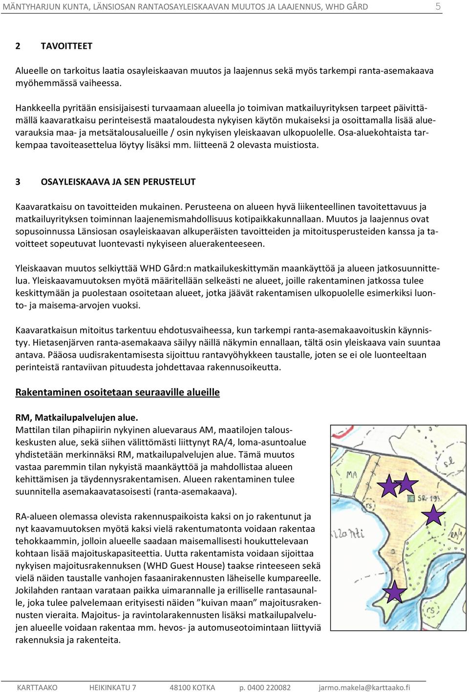 Hankkeella pyritään ensisijaisesti turvaamaan alueella jo toimivan matkailuyrityksen tarpeet päivittämällä kaavaratkaisu perinteisestä maataloudesta nykyisen käytön mukaiseksi ja osoittamalla lisää