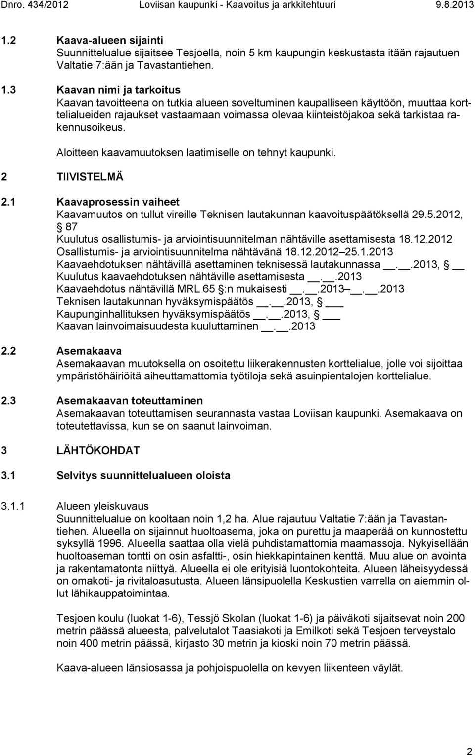 rakennusoikeus. Aloitteen kaavamuutoksen laatimiselle on tehnyt kaupunki. 2 TIIVISTELMÄ 2.1 Kaavaprosessin vaiheet Kaavamuutos on tullut vireille Teknisen lautakunnan kaavoituspäätöksellä 29.5.