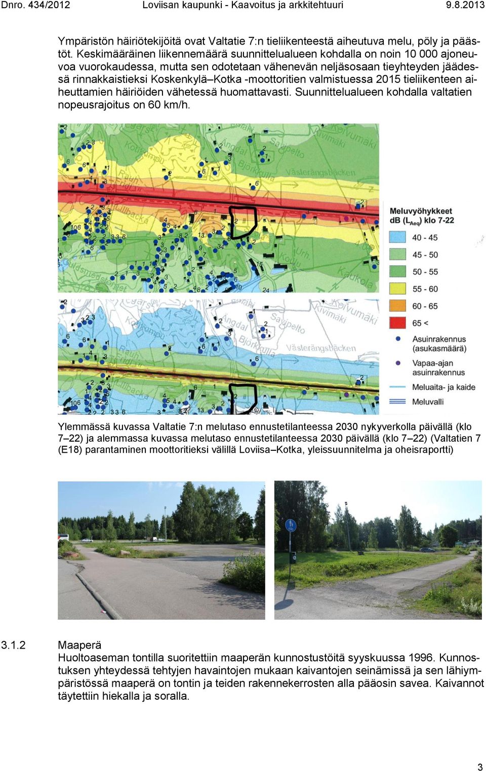 -moottoritien valmistuessa 2015 tieliikenteen aiheuttamien häiriöiden vähetessä huomattavasti. Suunnittelualueen kohdalla valtatien nopeusrajoitus on 60 km/h.