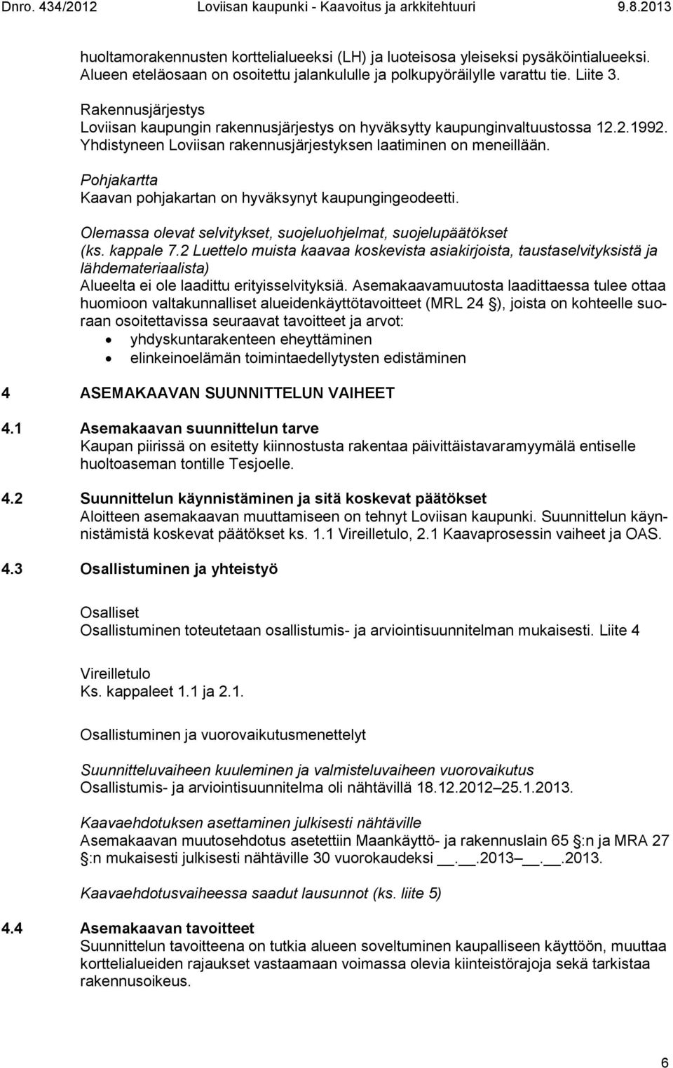 Pohjakartta Kaavan pohjakartan on hyväksynyt kaupungingeodeetti. Olemassa olevat selvitykset, suojeluohjelmat, suojelupäätökset (ks. kappale 7.