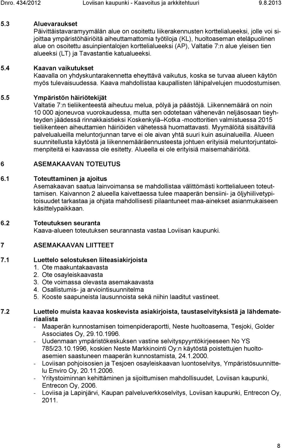 4 Kaavan vaikutukset Kaavalla on yhdyskuntarakennetta eheyttävä vaikutus, koska se turvaa alueen käytön myös tulevaisuudessa. Kaava mahdollistaa kaupallisten lähipalvelujen muodostumisen. 5.