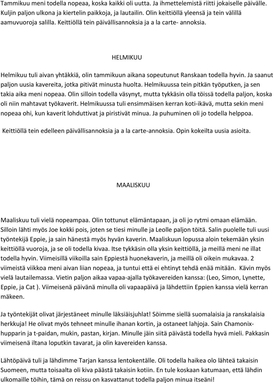 HELMIKUU Helmikuu tuli aivan yhtäkkiä, olin tammikuun aikana sopeutunut Ranskaan todella hyvin. Ja saanut paljon uusia kavereita, jotka pitivät minusta huolta.