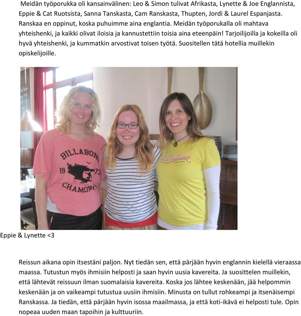 Tarjoilijoilla ja kokeilla oli hyvä yhteishenki, ja kummatkin arvostivat toisen työtä. Suositellen tätä hotellia muillekin opiskelijoille. Eppie & Lynette <3 Reissun aikana opin itsestäni paljon.