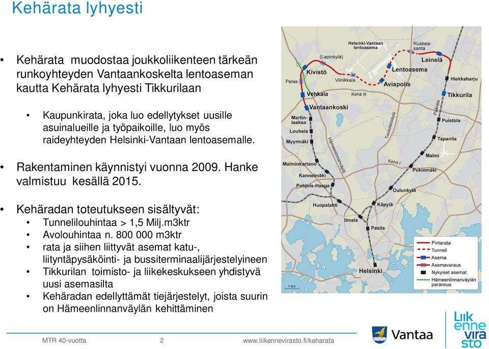 Hanke valmistuu kesällä 2015. Kehäradan toteutukseen sisältyvät: Tunnelilouhintaa > 1,5 Milj.m3ktr Avolouhintaa n.