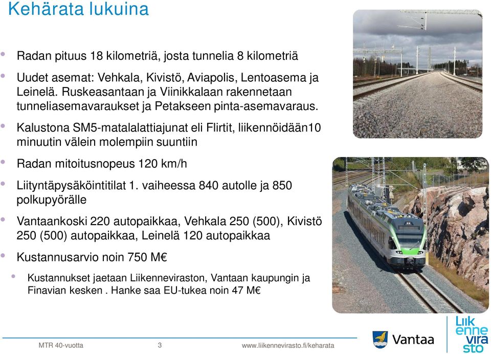 Kalustona SM5-matalalattiajunat eli Flirtit, liikennöidään10 minuutin välein molempiin suuntiin Radan mitoitusnopeus 120 km/h Liityntäpysäköintitilat 1.