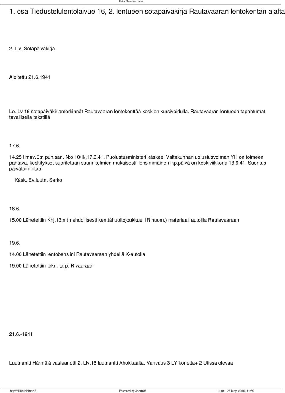 Puolustusministeri käskee: Valtakunnan uolustusvoiman YH on toimeen pantava, keskitykset suoritetaan suunnitelmien mukaisesti. Ensimmäinen lkp.päivä on keskiviikkona 18.6.41. Suoritus päivätoimintaa.