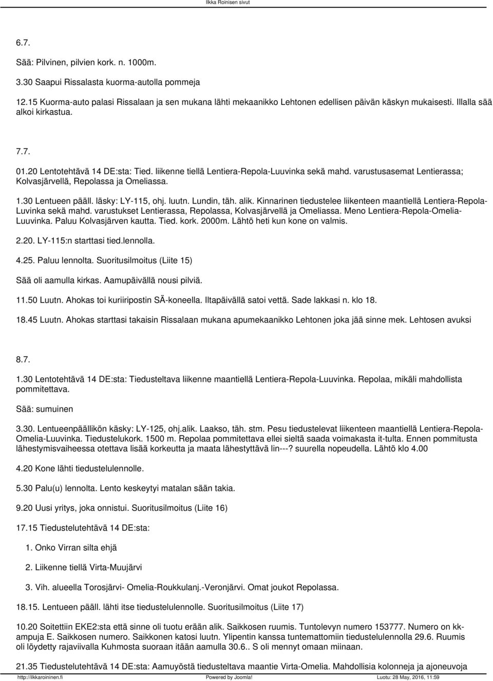 läsky: LY-115, ohj. luutn. Lundin, täh. alik. Kinnarinen tiedustelee liikenteen maantiellä Lentiera-Repola- Luvinka sekä mahd. varustukset Lentierassa, Repolassa, Kolvasjärvellä ja Omeliassa.