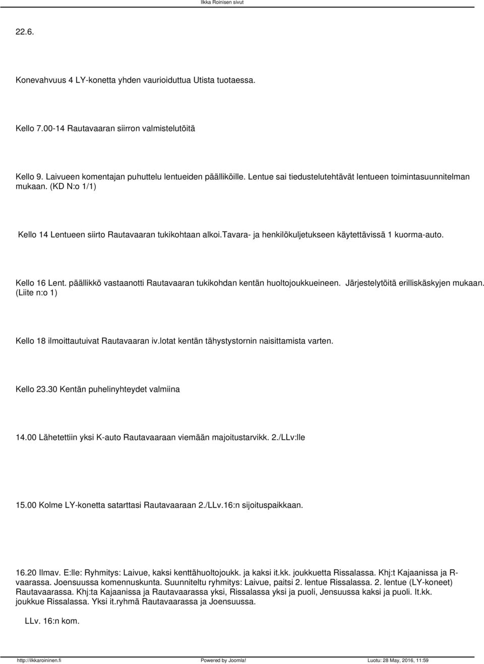 Kello 16 Lent. päällikkö vastaanotti Rautavaaran tukikohdan kentän huoltojoukkueineen. Järjestelytöitä erilliskäskyjen mukaan. (Liite n:o 1) Kello 18 ilmoittautuivat Rautavaaran iv.