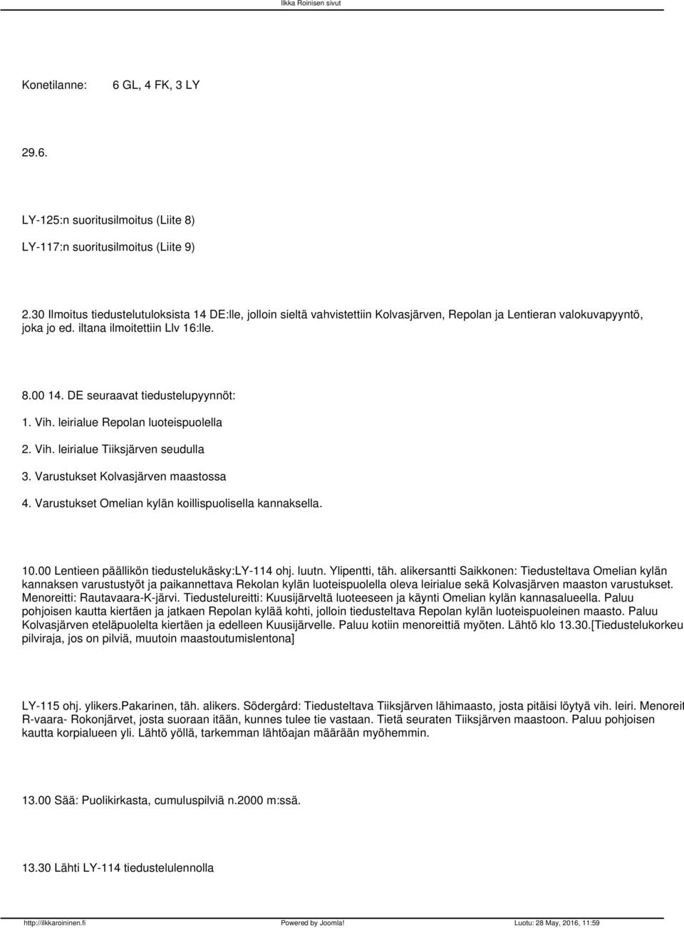 DE seuraavat tiedustelupyynnöt: 1. Vih. leirialue Repolan luoteispuolella 2. Vih. leirialue Tiiksjärven seudulla 3. Varustukset Kolvasjärven maastossa 4.