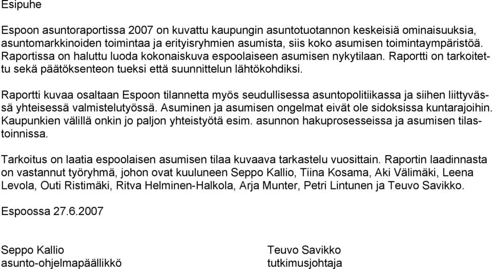 Raportti kuvaa osaltaan Espoon tilannetta myös seudullisessa asuntopolitiikassa ja siihen liittyvässä yhteisessä valmistelutyössä. Asuminen ja asumisen ongelmat eivät ole sidoksissa kuntarajoihin.