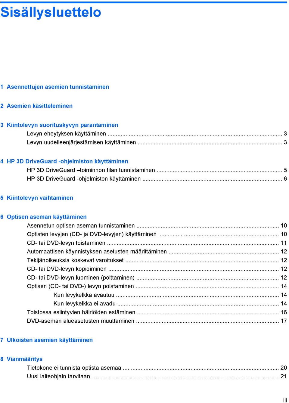 .. 6 5 Kiintolevyn vaihtaminen 6 Optisen aseman käyttäminen Asennetun optisen aseman tunnistaminen... 10 Optisten levyjen (CD- ja DVD-levyjen) käyttäminen... 10 CD- tai DVD-levyn toistaminen.