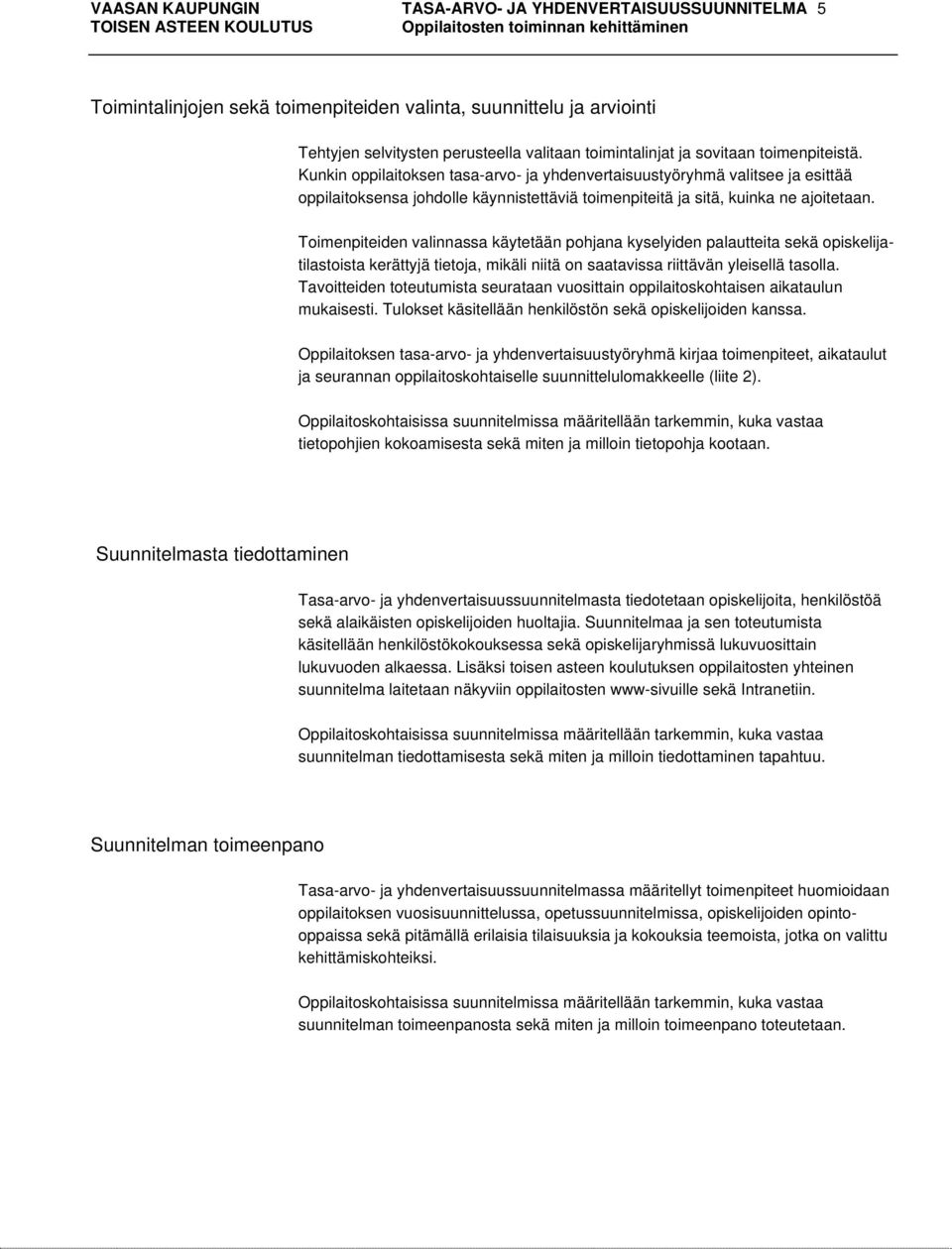 Kunkin oppilaitoksen tasa-arvo- ja yhdenvertaisuustyöryhmä valitsee ja esittää oppilaitoksensa johdolle käynnistettäviä toimenpiteitä ja sitä, kuinka ne ajoitetaan.