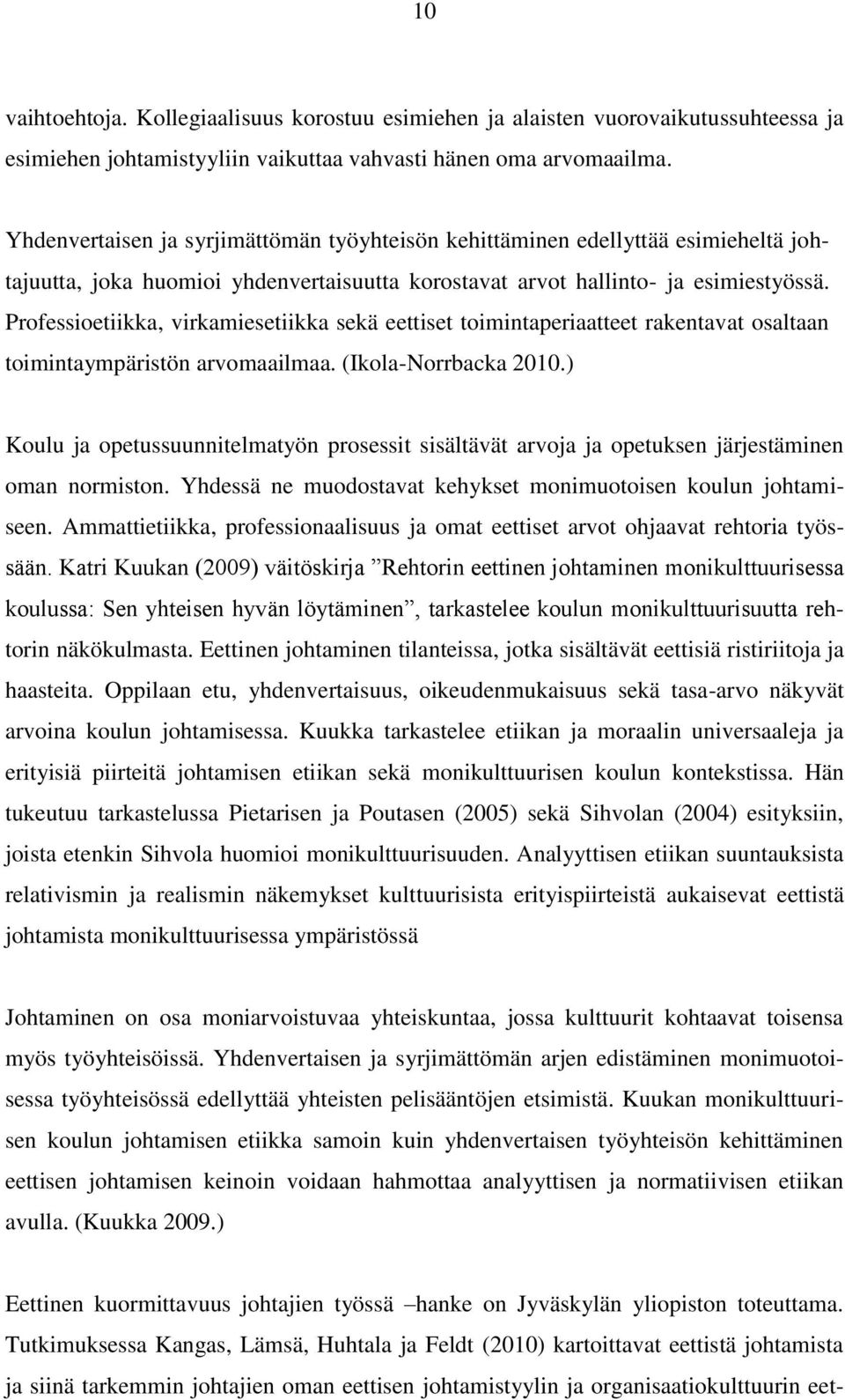 Professioetiikka, virkamiesetiikka sekä eettiset toimintaperiaatteet rakentavat osaltaan toimintaympäristön arvomaailmaa. (Ikola-Norrbacka 2010.