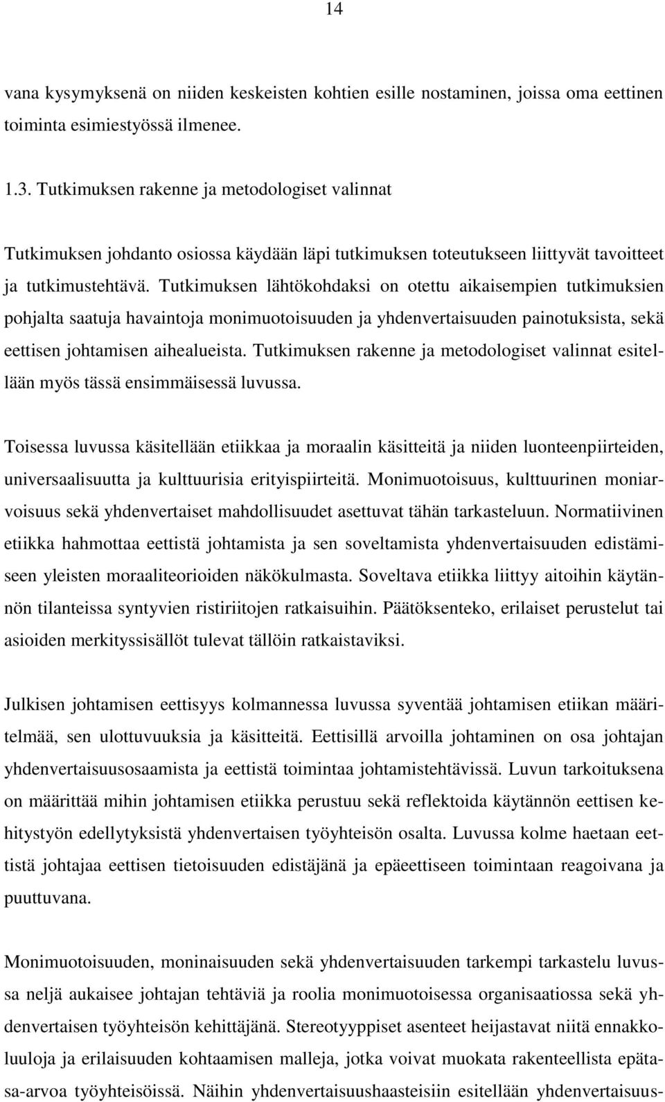 Tutkimuksen lähtökohdaksi on otettu aikaisempien tutkimuksien pohjalta saatuja havaintoja monimuotoisuuden ja yhdenvertaisuuden painotuksista, sekä eettisen johtamisen aihealueista.